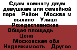 Сдам комнату двум девушкам или семейной паре › Район ­ Москва м выхино › Улица ­ Рождественская › Общая площадь ­ 18 › Цена ­ 15 000 - Московская обл. Недвижимость » Другое   